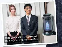  ??  ?? and Alice Levine with Mr Kondo Miku his hologram wife, Hatsune