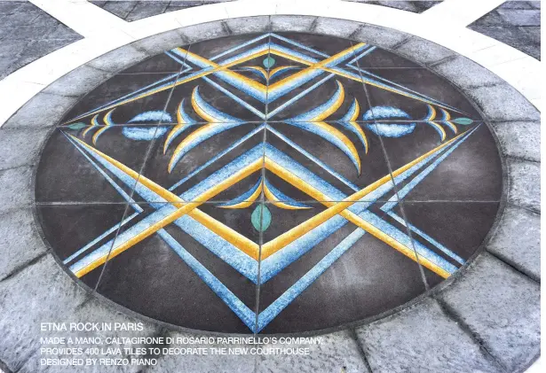  ??  ?? ETNA ROCK IN PARIS
MADE A MANO, CALTAGIRON­E DI ROSARIO PARRINELLO’S COMPANY, PROVIDES 400 LAVA TILES TO DECORATE THE NEW COURTHOUSE DESIGNED BY RENZO PIANO