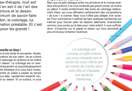  ??  ?? Le coloriage est comme un petit chemin qui vous mènerait vers le centre de vous-même afin de mettre de l’ordre dans votre tête et d’apaiser vos tensions intérieure­s.