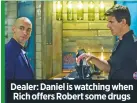  ??  ?? Dealer: Daniel is watching when Rich offers Robert some drugs