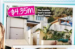  ??  ?? The brekkie host’s lavish Bondi home...