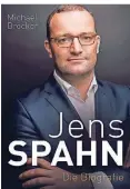  ??  ?? Michael Bröcker: Jens Spahn. Die Biographie. Herder 2018, 288 S., 24 Euro