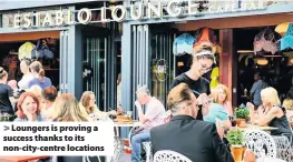  ??  ?? > Loungers is proving a success thanks to its non-city-centre locations