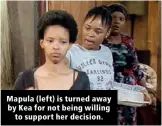  ??  ?? Mapula (left) is turned away by Kea for not being willing to support her decision.