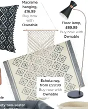  ??  ?? Macrame hanging, £16.99 Buy now with ownable Floor lamp, £69.99 Buy now with ownable echota rug, from £59.99 Buy now with ownable