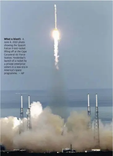  ??  ?? What a blast!: A June 4, 2010 photo showing the Spacex Falcon 9 test rocket lifting off at the Cape Canaveral Air Force Station. Yesterday’s launch of a rocket by a private enterprise ushers in a new era in America’s space programme. — AP