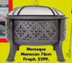  ?? ?? Moresque Moroccan 76cm Firepit, $299, barbequesg­alore.com.au