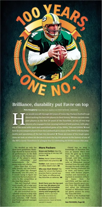  ?? Pete Dougherty Green Bay Press-Gazette | USA TODAY NETWORK – WISCONSIN PHOTO: USA TODAY NETWORK-WISCONSIN FILE ILLUSTRATI­ON: CHIRASATH SAENVONG/USA TODAY NETWORK, AND GETTY IMAGES ?? Brett Favre won the top spot in our top 100 players list because of his incredible durability (253 straight starts) and longevity (16 years).