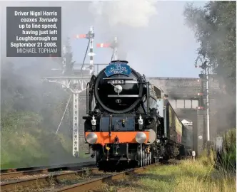  ?? MICHAEL TOPHAM ?? Driver Nigel Harris coaxes Tornado up to line speed, having just left Loughborou­gh on September 21 2008.