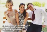  ??  ?? I’ll be missing you: With her former co-stars, Kassandra and practical joker Alec