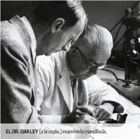  ??  ?? EL DR. OAKLEY (a la izqda.) examina la mandíbula.