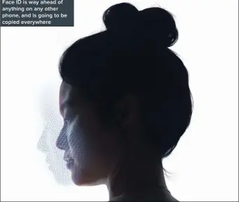  ??  ?? Face ID is way ahead of anything on any other phone, and is going to be copied everywhere