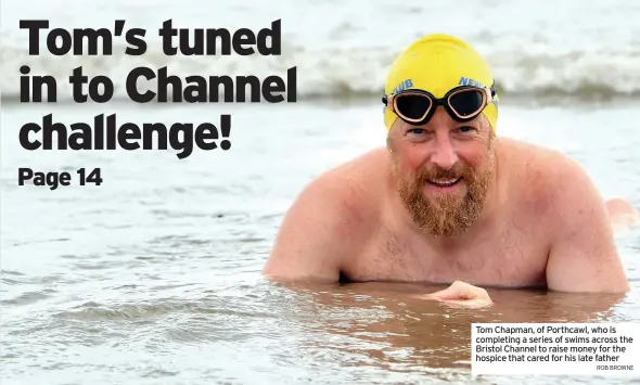  ?? ROB BROWNE ?? Tom Chapman, of Porthcawl, who is completing a series of swims across the Bristol Channel to raise money for the hospice that cared for his late father