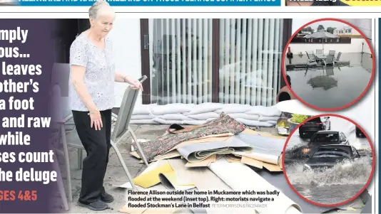  ?? PETER MORRISON & PACEMAKER ?? Florence Allison outside her home in Muckamore which was badly flooded at the weekend (inset top). Right: motorists navigate a flooded Stockman’s Lane in Belfast