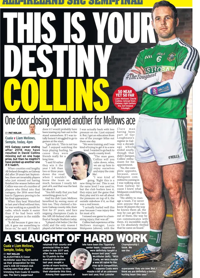  ??  ?? SO NEAR YET SO FAR Liam Mellows’ David Collins retired from Galway right before the All-ireland triumph