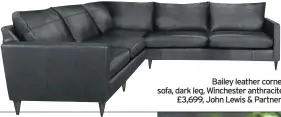  ??  ?? Bailey leather corner sofa, dark leg, Winchester anthracite, £3,699, John Lewis &amp; Partners