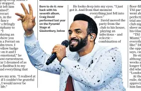  ??  ?? Born to do it: now back with his seventh album, Craig David performed last year on the Pyramid Stage at Glastonbur­y, below
