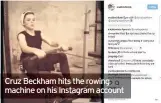  ??  ?? Cruz Beckham hits the rowing machine on his Instagram account