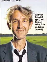  ??  ?? Andreas Schmidt (†53) hinterläss­t seine Frau und einen Sohn (9).