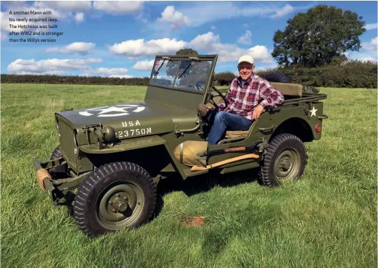  ??  ?? A smitten Mann with his newly acquired Jeep. The Hotchkiss was built after WW2 and is stronger than the Willys version