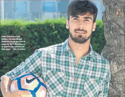  ?? FOTO: PEP MORATA ?? André Gomes posó por primera vez para Mundo Deportivo desde que viste la camiseta del FC Barcelona y se mostró muy contento en esta etapa