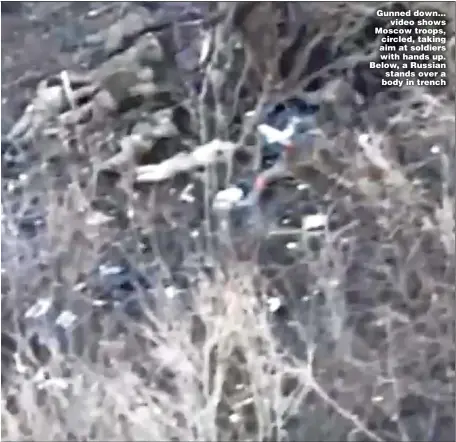  ?? ?? Gunned down... video shows Moscow troops, circled, taking aim at soldiers with hands up. Below, a Russian stands over a body in trench