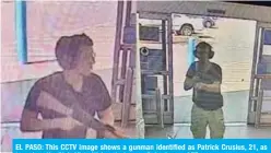  ?? — AFP ?? EL PASO: This CCTV image shows a gunman identified as Patrick Crusius, 21, as he enters the Cielo Vista Walmart store on Saturday.