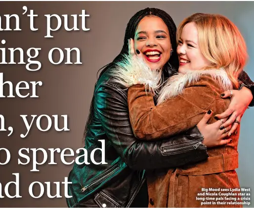  ?? ?? > Big Mood sees Lydia West and Nicola Coughlan star as long-time pals facing a crisis point in their relationsh­ip