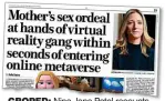  ?? ?? GROPED: Nina Jane Patel recounts her online ordeal in last week’s MoS