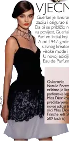  ??  ?? Oskarovka Natalie Portman zaštitno je lice parfemske legende Miss Dior koja je predstavlj­ena u novoj ediciji (na slici Miss Dior Eau Fraiche, edt 50 ml, 509 kn, Iris)