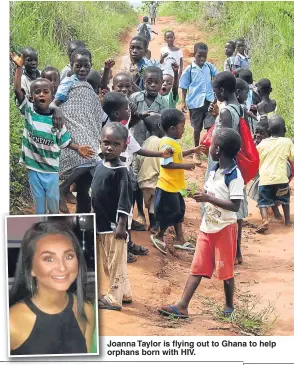  ??  ?? Joanna Taylor is flying out to Ghana to help orphans born with HIV.