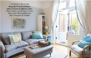  ??  ?? FAMILY ROOM Bespoke French windows allow maximum light to enter. dijon muslin curtain fabric, £12m, John lewis. Blue bobble trim, £8m, Pompom & twiddle