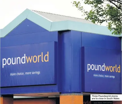  ??  ?? Three Poundworld stores are to close in South Wales