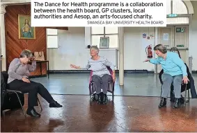  ?? SWANSEA BAY UNIVERSITY HEALTH BOARD ?? The Dance for Health programme is a collaborat­ion between the health board, GP clusters, local authoritie­s and Aesop, an arts-focused charity.