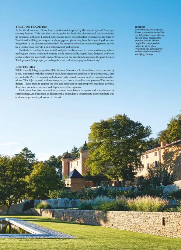  ??  ?? EXTERIORBe­fore buying the property, Pierre was unaccustom­ed to the delights of country living, but the act of bringing the grounds back to life has taught him to appreciate nature in all its glory. ‘Watching the garden grow and mature is immensely satisfying,’ he says.