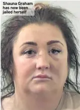  ??  ?? Shauna Graham has now been jailed herself