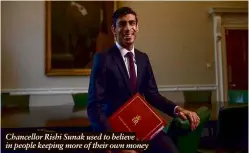  ??  ?? Chancellor Rishi Sunak used to believe in people keeping more of their own money