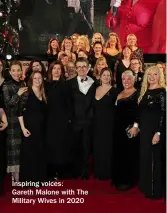  ?? ?? Inspiring voices:
Gareth Malone with The Military Wives in 2020