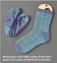  ??  ?? Blocking your socks helps to show off the stitch pattern and create a smooth finish to the fabric