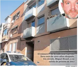  ?? ISABEL PERMUY ?? El número 7 de la calle José Garrido lleva más de siete años okupado. En círculo, Miguel Ricart, a su
salida de prisión en 2013