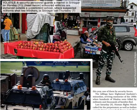  ?? ?? VOLATILE: A security personnel guards a market in Srinagar on Monday (11); (inset below) armoured vehicles are stationed outside a government school, where suspected militants shot two teachers, in Srinagar last Thursday (7)