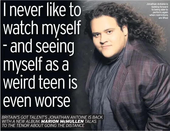  ??  ?? Jonathan Antoine is looking forward to being able to perform again when restrictio­ns
are lifted