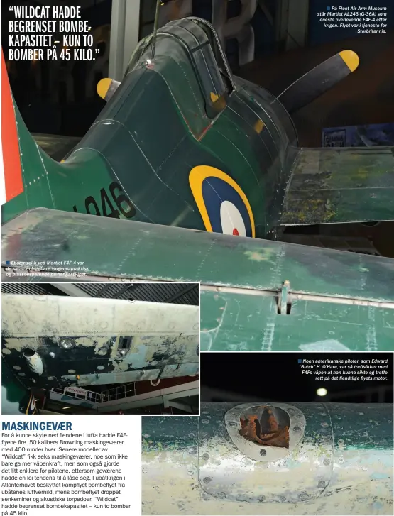  ??  ?? “WILDCAT HADDE BEGRENSET BOMBEKAPAS­ITET – KUN TO BOMBER PÅ 45 KILO.” n Et saertrekk ved Martlet F4F-4 var de sammenlegg­bare vingene; praktisk og plassbespa­rende på hangarskip­et.
n På Fleet Air Arm Museum står Martlet AL246 (G-36A) som eneste...