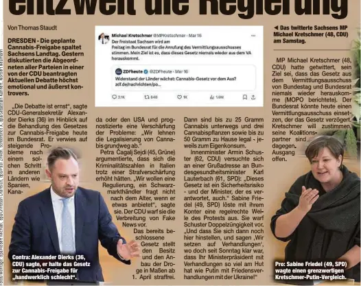  ?? ?? Contra: Alexander Dierks (36, CDU) sagte, er halte das Gesetz zur Cannabis-Freigabe für „handwerkli­ch schlecht“.
Das twitterte Sachsens MP Michael Kretschmer (48, CDU) am Samstag.
Pro: Sabine Friedel (49, SPD) wagte einen grenzwerti­gen Kretschmer-Putin-Vergleich.