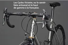  ??  ?? Les Cycles Victoire, ou le savoirfair­e artisanal et le haut de gamme à la française.