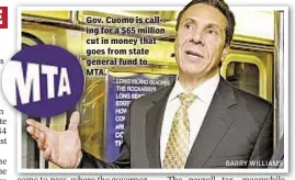  ?? BARRY WILLIAMS ?? Gov. Cuomo is calling for a $65 million cut in money that goes from state general fund to MTA.