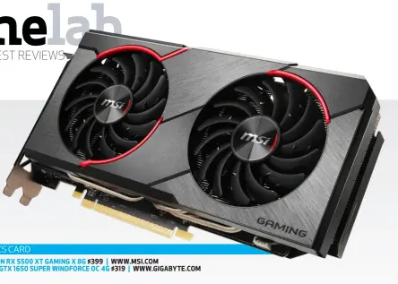  ??  ?? GRAPHICS CARD MSI RADEON RX 5500 XT GAMING X 8G $399 | WWW.MSI.COM GIGABYTE GTX 1650 SUPER WINDFORCE OC 4G $319 | WWW.GIGABYTE.COM