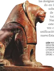  ?? WERNER FORMAN / ACI ?? LEÓN PROCEDENTE DE HIERACÓMPO­LIS, LUGAR DE ORIGEN DE NARMER. REPRESENTA LA FUERZA DEL REY. HACIA 2250 A.C. MUSEO ASHMOLEAN, OXFORD.