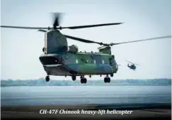  ??  ?? CH-47F Chinook heavy-lift helicopter