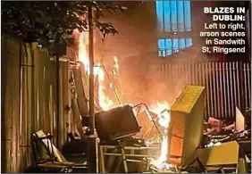  ?? ?? BLAZES IN DUBLIN: Left to right, arson scenes in Sandwith St, Ringsend